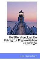 Die Willenshandlung: Ein Beitrag Zur Physiologischen Psychologie 1017911010 Book Cover