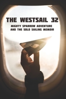 The Westsail 32: Mighty Sparrow Adventure And The Solo Sailing Memoir: Adventure Genre Books B08W6P2KK6 Book Cover