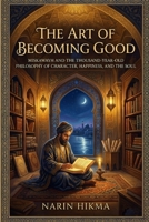 The Art of Becoming Good: Miskawayh and the Thousand-Year-Old Philosophy of Character, Happiness, and the Soul B0GXVC2BDZ Book Cover
