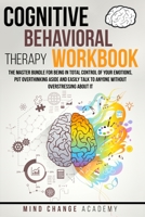 Cognitive Behavioral Therapy Workbook: The Master Bundle For Being In Total Control Of Your Emotions, Put Overthinking Aside And Easily Talk To Anyone Without Overstressing About It. 1914016475 Book Cover