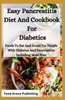 Easy Pancreatitis Diet And Cookbook For Diabetics: Foods To Eat And Avoid For People With Diabetes And Pancreatitis Including Meal Plan B08F6YD5N2 Book Cover