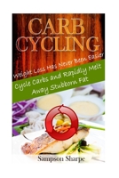Carb Cycling: Weight Loss has Never Been Easier! Cycle Carbs to Melt Away Stubborn Fat 149968603X Book Cover