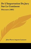 De L'Importation Du Jury Sur Le Continent: Discours (1885) 1276096100 Book Cover