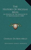 The History of Nicolas Muss: An Episode of the Massacre of St. Bartholomew 1017891869 Book Cover