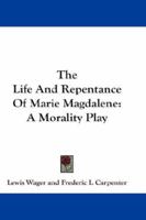 A new enterlude … of the life and repentaunce of Marie Magdalene, not onlie godlie, learned and fruitefull, but also well furnished with pleasaunt myrth and pastime, very delectable for those which sh 1271289245 Book Cover