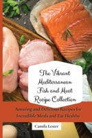 The Vibrant Mediterranean Fish and Meat Recipe Collection: Amazing and Delicious Recipes for Incredible Meals and Eat Healthy 1802697411 Book Cover