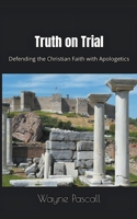 Truth on Trial: Defending the Christian Faith with Apologetics B0C63HCW6C Book Cover