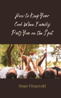 How to Keep Your Cool When Family Puts You on the Spot 3690859522 Book Cover