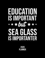 Education Is Important But Sea Glass Is Importanter 2020 Planner: Sea Glass Fan 2020 Calendar, Funny Design, 2020 Planner for Sea Glass Lover, Christmas Gift for Sea Glass Lover 1677059931 Book Cover
