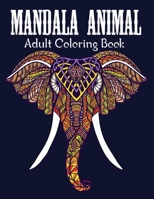 Mandala Animals An Adult Coloring Book: With Unicron, Elephants, Owls, Horses, Dogs, Cats, and Many More! B093JXQ8LL Book Cover