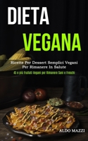 Dieta Vegana: Ricette per dessert semplici vegani per rimanere in salute (45 e più frullati vegani per rimanere sani e freschi) (Italian Edition) 1989837093 Book Cover