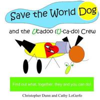 Save the World Dog and the Ucadoo Crew: Find Out What, Together, You Can Do 1499142005 Book Cover