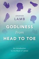 Godliness from Head to Toe: An Introduction to the Book of James 1783688939 Book Cover