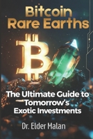 Bitcoin, Rare Earths, and the Assets That Will Shape the Future: The Ultimate Guide to Tomorrow’s Exotic Investments B0G4X4RWLX Book Cover