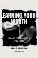 Earning Your Worth: The Art of Asking for a Pay Raise 1776847466 Book Cover