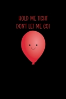 Hold Me Tight Don't Let Me Go!: Notebook Journal Composition Blank Lined Diary Notepad 120 Pages Paperback Black Solid Balloon 1712305395 Book Cover