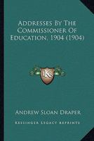 Addresses By The Commissioner Of Education, 1904 116455946X Book Cover