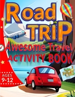 Raod Trip Awesome Travel Activity Book Ages 9-12: Awesome Travel Games for kids girls and boys B0C7TCKPXZ Book Cover