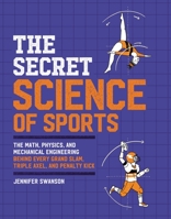 The Secret Science of Sports: The Math, Physics, and Mechanical Engineering Behind Every Grand Slam, Triple Axel, and Penalty Kick 0762473037 Book Cover