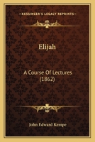 Elijah, a Course of Lectures - Primary Source Edition 1104122162 Book Cover