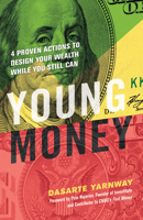 Young Money: 4 Proven Actions to Design Your Wealth While You Still Can 1523092165 Book Cover