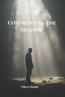 Confronting The Shadow: Facing the Darkness to Discover the Light Within B0F74C7XHK Book Cover