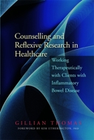 Counselling and Reflexive Research in Healthcare: Working Therapeutically with Clients with Inflammatory Bowel Disease 1853028665 Book Cover