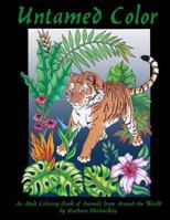 Untamed Color: An Adult Coloring Book of Animals from Around the World 1539933709 Book Cover