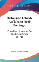 Historische Lobrede Auf Johann Jacob Breitinger: Ehmaligen Vorsteher Der Kirche Zu Zurich 1166950247 Book Cover