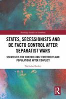 States, Secessionists and De Facto Control after Separatist Wars: Strategies for Controlling Territories and Populations after Conflict (Routledge Studies in Statehood) 1032529962 Book Cover