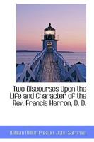 Two Discourses Upon the Life and Character of the Rev. Francis Herron, D. D. 333781946X Book Cover