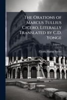 The Orations of Marcus Tullius Cicero, Literally Translated by C.D. Yonge 1024137058 Book Cover