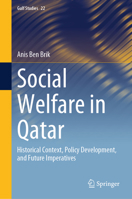 Social Welfare in Qatar: Historical Context, Policy Development, and Future Imperatives (Gulf Studies, 22) 9819631564 Book Cover