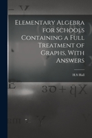 Elementary Algebra for Schools Containing a Full Treatment of Graphs, With Answers 1017468990 Book Cover