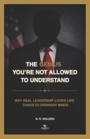 THE GENIUS YOU'RE NOT ALLOWED TO UNDERSTAND: Why Real Leadership Looks Like Chaos to Ordinary Minds B0GK9ZWJXV Book Cover