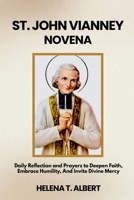 St. John Vianney Novena: Daily Reflection and Prayers to Deepen Faith, Embrace Humility, And Invite Divine Mercy (Prayers of the Saints-A Novena Series for Healing, Faith, and Hope) B0F5WB3SD9 Book Cover