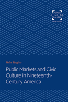 Public Markets and Civic Culture in Nineteenth-Century America 1421437422 Book Cover