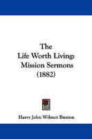 The Life Worth Living: Mission Sermons 1165599554 Book Cover
