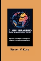 Gianni Infantino: Uniting The World Through Football: A global strategist reimagining football’s reach and relevance B0FKBSFFPM Book Cover