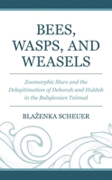 Bees, Wasps, and Weasels: Zoomorphic Slurs and the Delegitimation of Deborah and Huldah in the Babylonian Talmud 1978714521 Book Cover