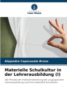 Materielle Schulkultur in der Lehrerausbildung (I): Der Prozess der Institutionalisierung der uruguayischen Lehrerausbildung und ihre materielle Schulkultur 6206259560 Book Cover