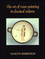 The Art of Vase-Painting in Classical Athens 0521338816 Book Cover