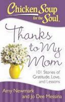 Chicken Soup for the Soul: Thanks to My Mom: 101 Stories of Gratitude, Love, and Lessons 1611599458 Book Cover