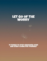 Let Go Of The Worry: 41 Things To Stop Obsessing Over And Start Living For Yourself B0FP5PNBDG Book Cover