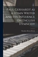 Paul Gerhardt as a Hymn Writer and His Influence on English Hymnody 1015841031 Book Cover