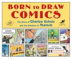 Born to Draw Comics: The Story of Charles Schulz and the Creation of Peanuts 1250173736 Book Cover