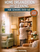 Home Organization and Cleaning for Seniors Over 50: A Gentle 30-Day Step-by-Step Plan to Declutter Every Room and Create a Calm, Safe Living Space B0GQGM9Q18 Book Cover