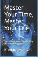 Master Your Time, Master Your Life: The Ultimate Guide to Productivity and Time Management B0F1ZNML32 Book Cover