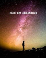Night Sky Observation: Astronomy Journal: Stars, Space & Galaxy Observations/ Telescope Notebook 167163988X Book Cover