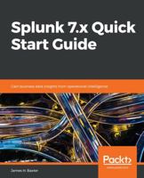 Splunk 7.x Quick Start Guide: Gain business data insights from operational intelligence 1789531098 Book Cover